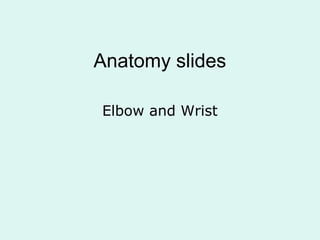 Anatomy slides

Elbow and Wrist
 
