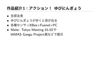 1
•
•
•          ×XBee×Funnel×PC
• Make: Tokyo Meeting 01-02
  IAMAS Gangu Project
 