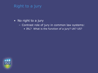 Right to a jury


• No right to a jury
   – Contrast role of jury in common law systems:
      • IRL? What is the function of a jury? UK? US?
 
