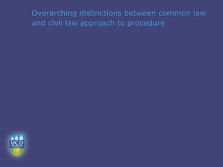 Overarching distinctions between common law
and civil law approach to procedure
 