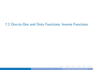 7.2 One-to-One and Onto Functions; Inverse Functions
7.2 One-to-One and Onto Functions; Inverse Functions 1 / 1
 
