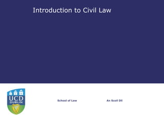 Introduction to Civil Law




       School of Law   An Scoil Dlí
 