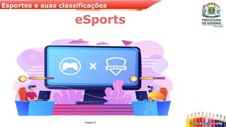Esportes e suas classificações
eSports
Imagem 6
 