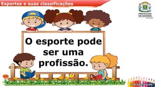 Esportes e suas classificações
O esporte pode
ser uma
profissão.
 
