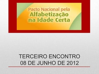 TERCEIRO ENCONTRO
08 DE JUNHO DE 2012
 