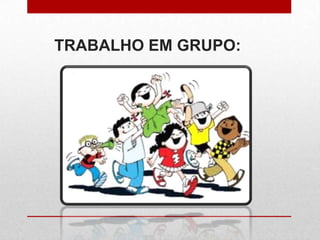 TRABALHO EM GRUPO:
 