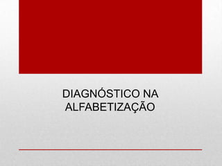 DIAGNÓSTICO NA
ALFABETIZAÇÃO
 