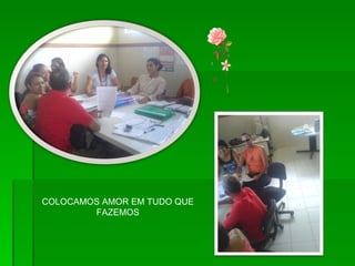 COLOCAMOS AMOR EM TUDO QUE FAZEMOS 