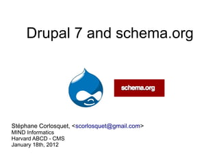 Drupal 7 and schema.org




Stéphane Corlosquet, <scorlosquet@gmail.com>
MIND Informatics
Harvard ABCD - CMS
January 18th, 2012
 