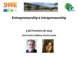 Entrepreneurship e IntrapreneurshipEntrepreneurship e Intrapreneurship
3 de Fevereiro de 2015
José Carlos Caldeira, Karina Costa
 