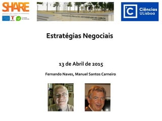 Estratégias NegociaisEstratégias Negociais
13 de Abril de 2015
Fernando Naves, Manuel Santos Carneiro
 