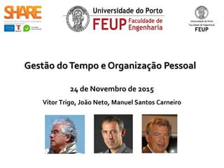 Gestão doTempo e Organização PessoalGestão doTempo e Organização Pessoal
24 de Novembro de 2015
Vitor Trigo, João Neto, Manuel Santos Carneiro
 