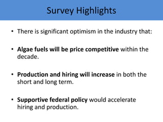 Survey Highlights

• There is significant optimism in the industry that:

• Algae fuels will be price competitive within t...