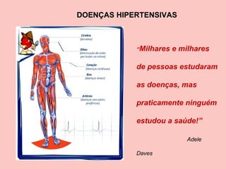 DOENÇAS HIPERTENSIVAS “ Milhares e milhares de pessoas estudaram as doenças, mas praticamente ninguém estudou a saúde!”     Adele Daves 