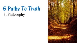 5 Paths To Truth
3. Philosophy
 