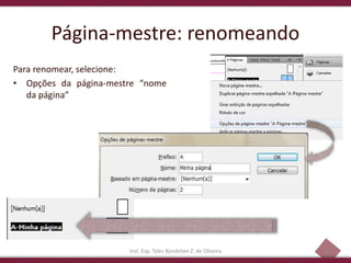 32
Página-mestre: renomeando
Para renomear, selecione:
• Opções da página-mestre “nome
da página”
Inst. Esp. Tales Bündchen Z. de Oliveira
 