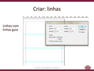 37
Criar: linhas
Linhas com
linhas guia
Inst. Esp. Tales Bündchen Z. de Oliveira
 