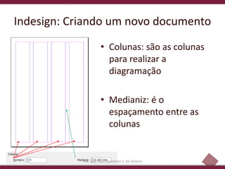 6
Indesign: Criando um novo documento
• Colunas: são as colunas
para realizar a
diagramação
• Medianiz: é o
espaçamento entre as
colunas
Inst. Esp. Tales Bündchen Z. de Oliveira
 
