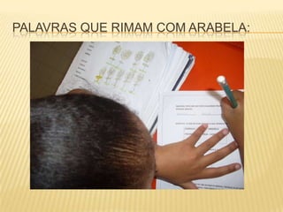 PALAVRAS QUE RIMAM COM ARABELA:
 
