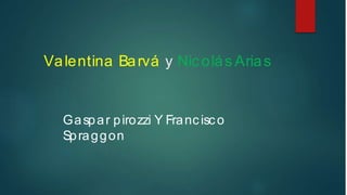 Valentina Barvá y Nicolás Arias
Gaspar pirozzi Y Francisco
Spraggon
 