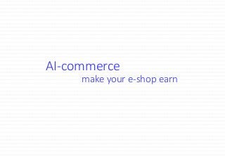 AI-commerce
make your e-shop earn
 