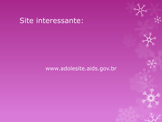 Site interessante:

www.adolesite.aids.gov.br

 