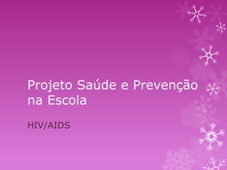 Projeto Saúde e Prevenção
na Escola
HIV/AIDS

 