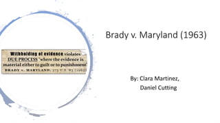 Brady v. Maryland (1963)
By: Clara Martinez,
Daniel Cutting
 