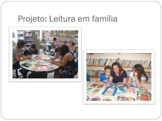 Projeto: Leitura em família
 