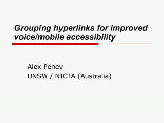 Grouping hyperlinks for improved voice/mobile accessibility Alex Penev UNSW / NICTA (Australia) 