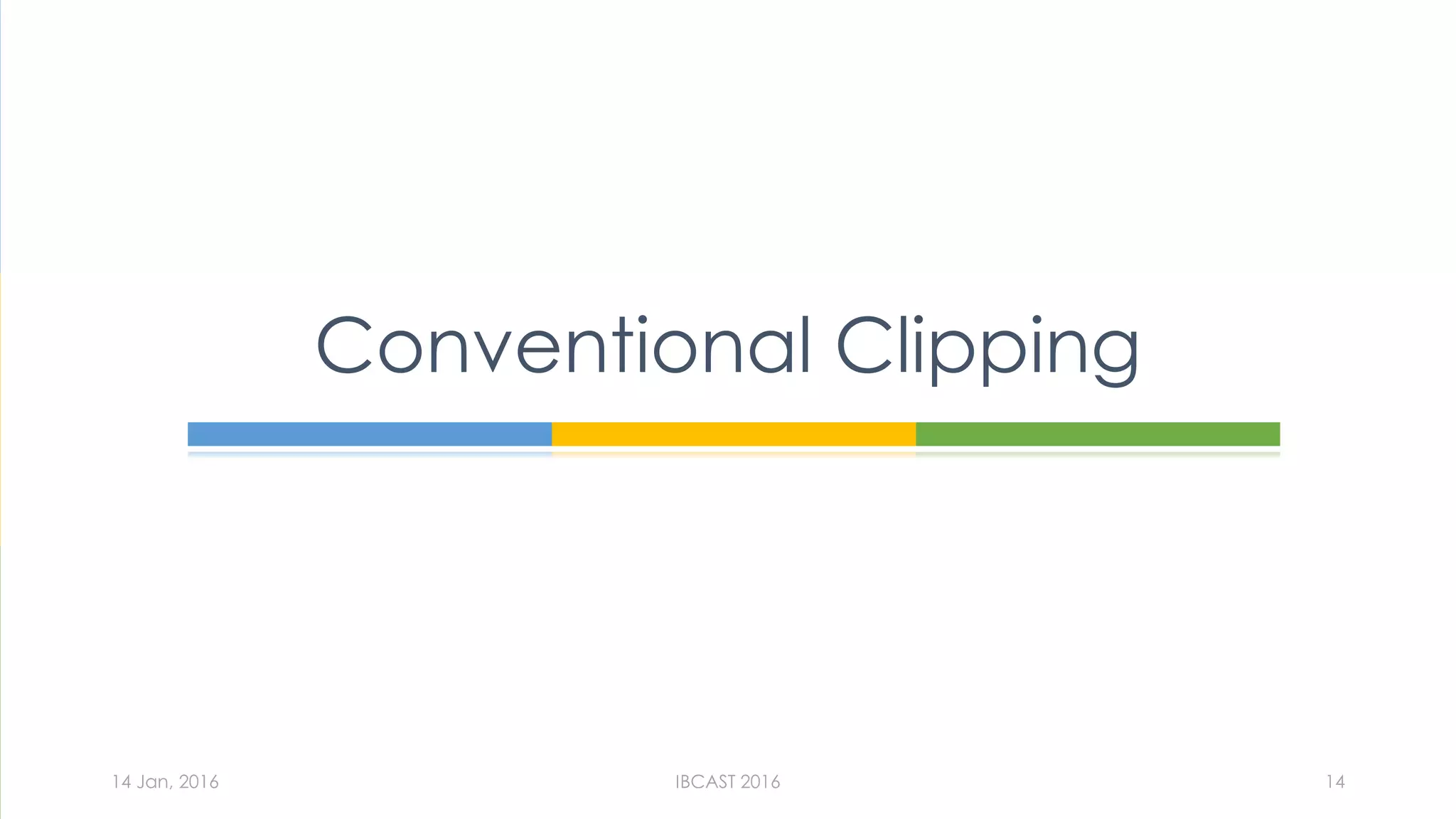 Conventional Clipping
14 Jan, 2016 IBCAST 2016 14