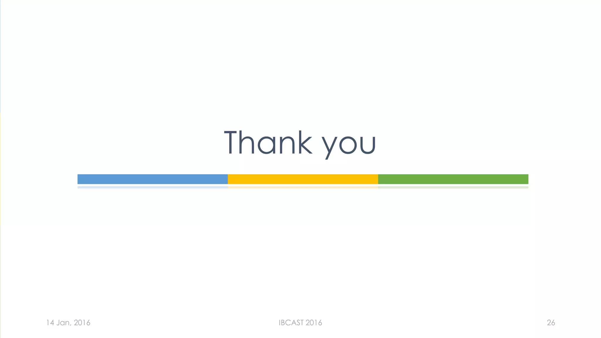 Thank you
14 Jan, 2016 IBCAST 2016 26