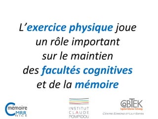L’exercice physique joue
un rôle important
sur le maintien
des facultés cognitives
et de la mémoire
Centre Edmond et Lily Safra
 