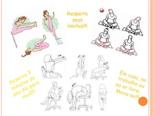 Respeite seus limites!!!Em casa, no trabalho ou ao ar livre... Mexa-se!!!Reserve 5 minutos do seu dia para você!!!