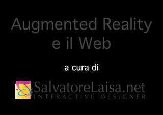 Augmented Reality
    e il Web
         a cura di

  SalvatoreLaisa.net
  I N TER ACTI V E  DESI GNER
 