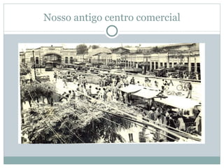 Nosso antigo centro comercial 