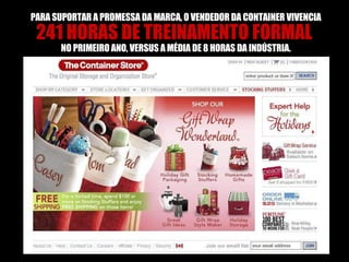 PARA SUPORTAR A PROMESSA DA MARCA, O VENDEDOR DA CONTAINER VIVENCIA  241 HORAS DE TREINAMENTO FORMAL  NO PRIMEIRO ANO, VERSUS A MÉDIA DE 8 HORAS DA INDÚSTRIA. 
