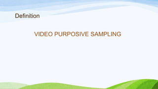 Definition
VIDEO PURPOSIVE SAMPLING

 