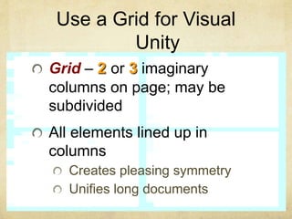 Use a Grid for Visual
Unity
Grid – 2 or 3 imaginary
columns on page; may be
subdivided
All elements lined up in
columns
Creates pleasing symmetry
Unifies long documents
 