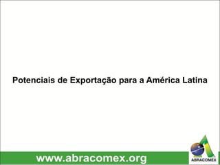 Potenciais de Exportação para a América Latina
 