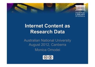 Internet Content as
   Research Data
Australian National University
  August 2012, Canberra
       Monica Omodei
 