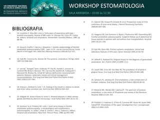 WORKSHOP ESTOMATOLOGIA
SALA ARRÁBIDA – 10:00 às 12:30
BIBLIOGRAFIA
 14. Coutinho P, Silva AM, Lima LJ. Forty years of experience with type I
amyloid neuropathy. Review of 483 cases. In: Glenner GG, Costa PP, Freitas
AF, editors. Amyloid and amyloidosis. Amsterdam: Excerpta Medica; 1980. pp
88–98.
 15. Sousa A, Coelho T, Barros J, Sequeiros J. Genetic epidemiology of familial
amyloidotic polyneuropathy (FAP) - type I in Po´voa do Varzim/Vila do Conde
(North of Portugal). Am J Med Gen (Neurop Genetics) 1995;60:512–521.
 16. Falk RH, Comenzo RL, Skinner M. The systemic amyloidosis. N Engl J Med
1997;337:898–909.
 17. von Bu¨ ltzingslo¨wen I, Sollecito TP, Fox PC, Daniels T, Jonsson R,
Lockhart PB, Wray D, Brennan TM, Carrozzo M, Gandera B, Fujibayashi T,
Navazesh M, Rhodus NL, Schiøt M. Salivary dysfunction associated with
systemic diseases: systematic review and clinical management
recommendations. Oral Surg Oral Med Oral Pathol Oral Radiol Endod
2007;103(S1):S57–S65.
 18. Eliasson l, Birkhed D, Carle´n A. Feeling of dry mouth in relation to whole
and minor saliva secretion rate. Arch Oral Biol 2009;54:263–267.
 19. Delgado W, Arana-Chavez A, Victor E. Amyloid deposits in labial salivary
glands identified by electron microscopy. J Oral Pathol Med 1997;26:51–52.
 20. Guimara˜es A, Pinheiro AV, Leite I. Sural nerve biopsy in familial
amyloidotic polyneuropathy: a morphological and morphometric
polyneuropathy. In: Isobe T, Araki A, Uchino F, Kito S, Tsubura E, editors.
Amyloid and amyloidosis. New York: Plenum Press; 1988. pp 493–498.
 21. Gabriel CM, Howard R, Kinsella N, et al. Prospective study of 4 the
usefulness of sural nerve biopsy. J Neurol Neurosurg Psychiatry
2000;69:442–446.
 22. Haagsma EB, Van Gameren II, Bijzet J, Posthumus MD, Hazemberg BPC.
Familial amyloidotic polyneuropathy: longterm follow-up of abdominal fat
tissue aspirate in patients with and without liver transplantation. Amyloid
2007;14:221–226.
 23. Kyle RA, Gertz MA. Primary systemic amyloidosis: clinical and
laboratory features in 474 cases. Semin Hematol 1995;32:45–59.
 24. Selikoff IJ, Robitzek EH. Gingival biopsy for the diagnosis of generalized
amyloidosis. Am J Pathol 1947;23:1099–1111.
 25. Lovett DW, Cross KR, Van Allen M. The prevalence of amyloid in
gingival tissue. Oral Surg Oral Med Oral Pathol 1965;20:444–448.
 26. Salisbury PL, Jakoway JR. Oral amyloidosis: a late complication of
multiple mieloma. Oral Surg Oral Med Oral Pathol 1983;56:48–50.
 27. Biewend ML, Menke DM, Calamia KT. The spectrum of localizes
amyloidosis: a case series of 20 patients and review of the literature.
Amyloid 2006;13:135–142.
 28. Pribitkin E, Friedman O, O’Hara B, Cunnane MF, Rosen M, Keane WM,
Sataloff RT. Amyloidosis of the upper aerodigestive tract. Laryngoscope
2003;113:2095–2101.
 