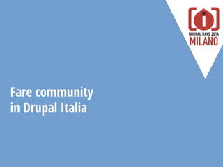 Fare community
in Drupal Italia
 