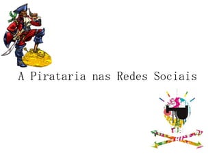 A Pirataria nas Redes Sociais 