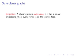 Outerplanar graphs

Deﬁnition: A planar graph is outerplanar if it has a planar
embedding where every vertex is on the inﬁnite face.

 
