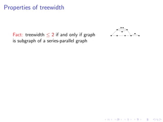 Properties of treewidth

Fact: treewidth ≤ 2 if and only if graph
is subgraph of a series-parallel graph

 