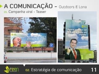 A COMUNICAÇÃO - Outdoors & Lona
01.   Campanha viral - Teaser




                02.   Estratégia de comunicação   11
 