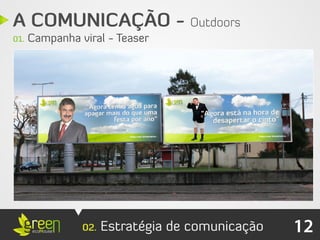 A COMUNICAÇÃO - Outdoors
01.   Campanha viral - Teaser




                02.   Estratégia de comunicação   12
 