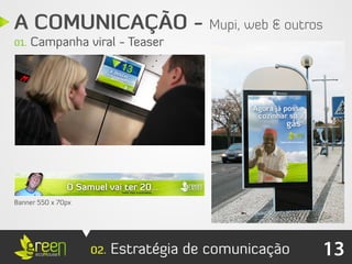 A COMUNICAÇÃO - Mupi, web & outros
01.   Campanha viral - Teaser




Banner 550 x 70px




                    02.   Estratégia de comunicação   13
 