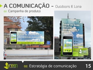 A COMUNICAÇÃO - Outdoors & Lona
02.   Campanha de produto




               02.   Estratégia de comunicação   15
 